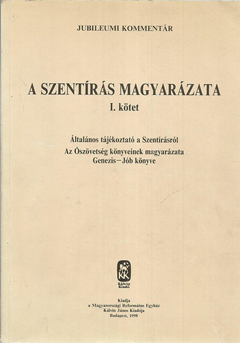 Dr. Szathm�ry-Dr. T�th, Tarr (szerz�k), Dr. Czegl�dy Istv�n - A Szent�r�s magyar�zata I. k�tet - Jubileumi Komment�r - �ltal�nos t�j�koztat� a Szent�r�sr�l az �sz�vets�g k�nyveinek magyar�zata Genezis - J�b k�nyve.