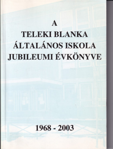 Teleki Blanka �ltal�nos Iskola Jubileumi �vk�nyve 1968-2003