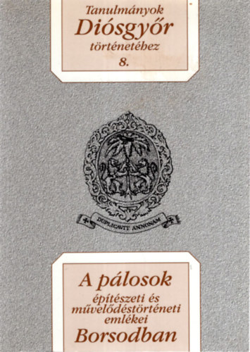 Dobrossy Istv�n (szerk.), Viga Gyula (szerk.) - A p�losok �p�t�szeti �s m�vel�d�st�rt�neti eml�kei Borsodban - Tanulm�nyok Di�sgy�r t�rt�net�hez 8.