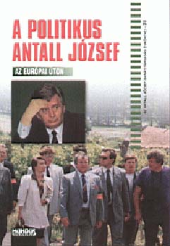 Jeszenszky G.; Kapronczay Kroly - A politikus Antall Jzsef - Az eurpai ton