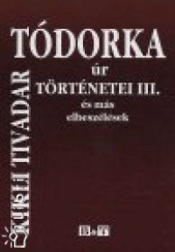 Dr. Kikli Tivadar - T�dorka �r t�rt�netei III. �s m�s elbesz�l�sek