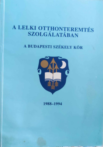 A lelki otthonteremt�s szolg�lat�ban - a Budapesti Sz�kely K�r 1988-1994