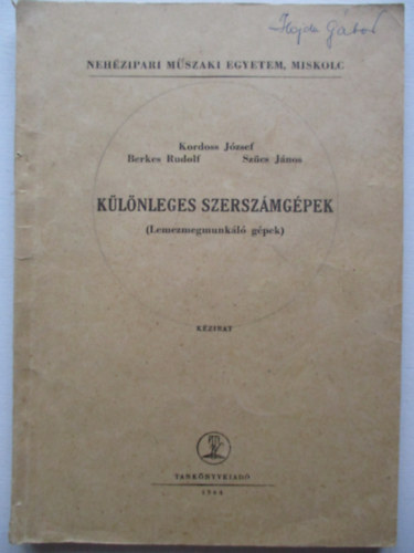 Kordoss J�zsef, Berkes Rudolf, Sz�cs J�nos - K�l�nleges szersz�mg�pek ( Lemezmegmunk�l� g�pek ) Neh�zipari M�szaki Egyetem, Miskolc 1963