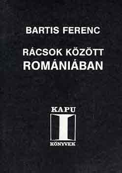 Bartis Ferenc - Rácsok között Romániában