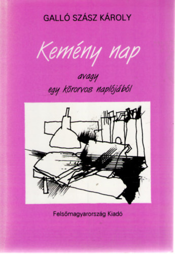 Gall� Sz�sz K�roly - Kem�ny nap, avagy egy k�rorvos napl�j�b�l