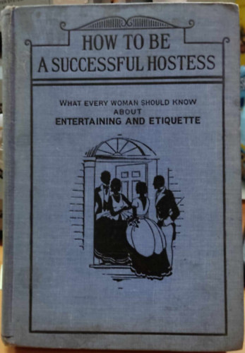 Charlotte Clarke, Thelma B. Clarke, Manson L. Gordon (illus.) - How To Be A Successful Hostess: What Every Woman Should Know About Entertaining And Etiquette (Kenmor Company)