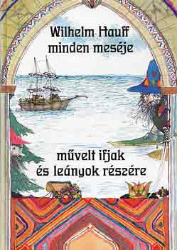 Wilhelm Hauff - Wilhelm Hauff minden mesje mvelt ifjak s lenyok rszre