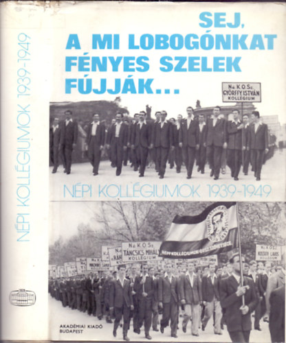 Kardos Lszl, Rottler Ferenc (szerk.) - Sej, a mi lobognkat fnyes szelek fjjk...Npi kollgiumok 1939-49
