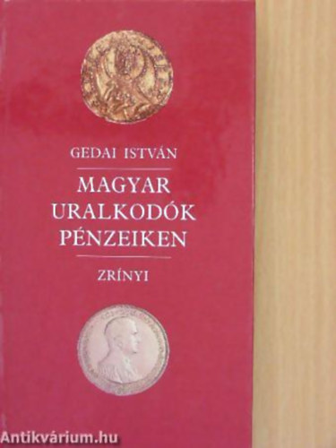 Gedai Istv�n - Magyar uralkod�k p�nzeiken - Az �rmekr�l k�sz�lt fekete-feh�r fot�kkal �s 10 uralkod�i csal�df�val illusztr�lva.