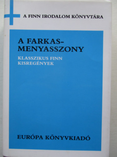 Juhani Aho, Ilmari Kianto, Maria Jotuni, Teuvo Pakkala, Runar Schildt, Aino Kallas - A farkasmenyasszony (klasszikus finn kisregények)