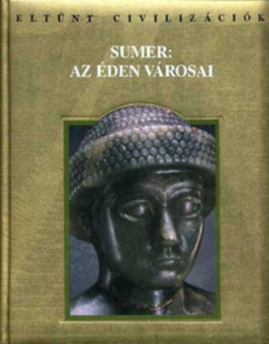 Athenaeum 2000 Kiad� - Sumer: Az �den v�rosai (Elt�nt civiliz�ci�k)