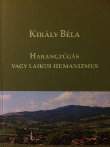 Kir�ly B�la - Harangz�g�s vagy laikus humanizmus