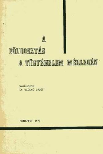 Dr. Vlcsk� Lajos - A f�ldoszt�s a t�rt�nelem m�rleg�n