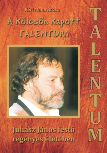 A klcsn kapott Talentum - Juhsz Jnos fest regnyes letben