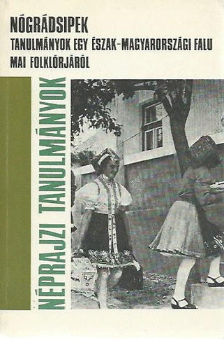 Szemerknyi gnes (szerk.) - Ngrdsipek -Tanulmnyok egy szak-magyarorszgi falu mai folklrjrl (Nprajzi tanulmnyok)
