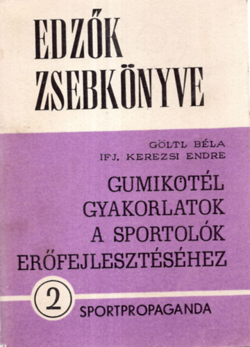 Ifj. Kerezsi Endre; Gltl Bla - Gumiktl gyakorlatok a sportolk erfejlesztshez (Edzk zsebknyve 2.)