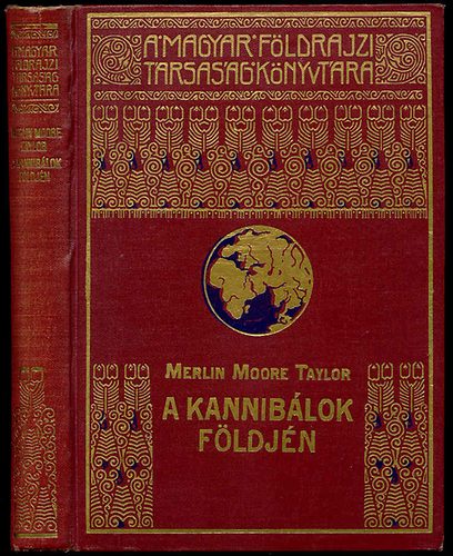 Merlin Moore Taylor - A kannibálok földjén (A Magyar Földrajzi Társaság Könyvtára)