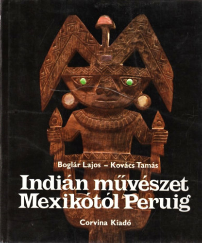 Bolgr Lajos-Kovcs Tams - Indin mvszet Mexiktl Peruig