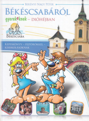 Bernyi Nagy Pter - Bkscsabrl gyerekeknek dihjban (kpesknyv fejtrkkel kisiskolsoknak)
