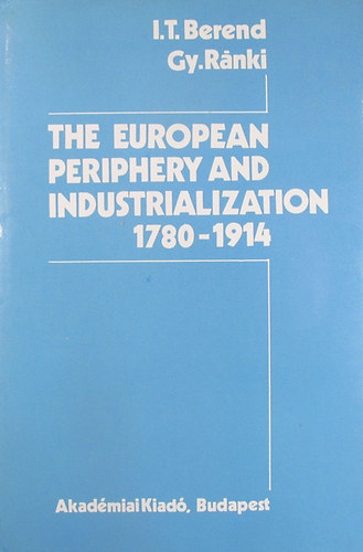 I. T. Berend - Gy. R�nki - The European Periphery and Industrialization 1780-1914