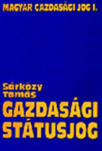 Dr. S�rk�zy Tam�s - Gazdas�gi st�tusjog - Magyar gazdas�gi jog (Egyetemi tank�nyv) I. k�tet