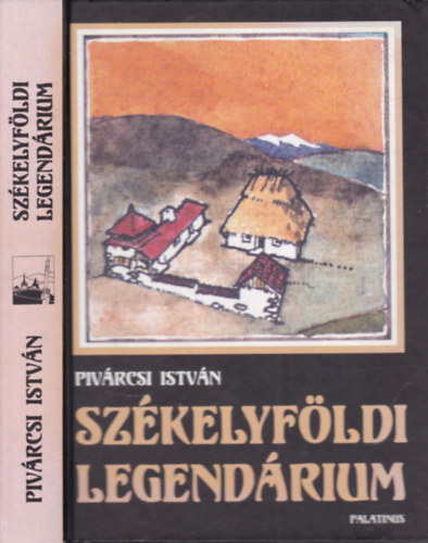 Piv�rcsi Istv�n - Sz�kelyf�ldi legend�rium (dedik�lt)- T�jak, emberek, val�s�g �s k�pzelet