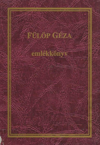 Fülöp Géza emlékkönyv (Cikkek, tanulmányok Fülöp Lajos életéről és munkásságáról)