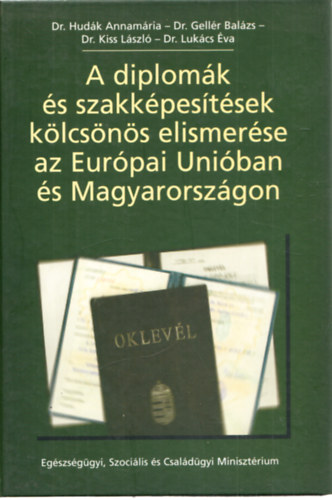 Dr. Hudk Annamria - Dr. Gellr Balzs - Dr. Kiss Lszl - Dr. Lukcs va - A diplomk s szakkpestsek klcsns elismerse az Eurpai Uniban s Magyarorszgon