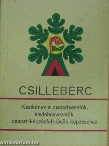 Szerz� Antal Ibolya Ballner K�roly Barta K�roly Bertalan Ildik� - K�zik�nyv a csapatvezet�k, kisdobosvezet�k, csapat-k�pz�sfelel�s�k k�pz�s�hez Csilleb�rc