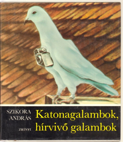 Szikora Andr�s - Katonagalambok, h�rviv� galambok