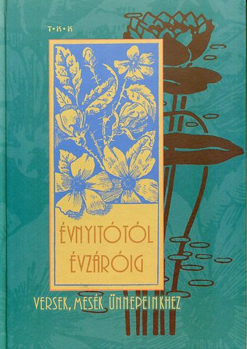 Szűcsné Tóth Tünde (szerk.) - Évnyitótól évzáróig - Versek, mesék ünnepeinkhez