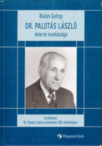 Bal�zs Gy�rgy - Dr. Palot�s L�szl� �lete �s munk�ss�ga- dedik�lt