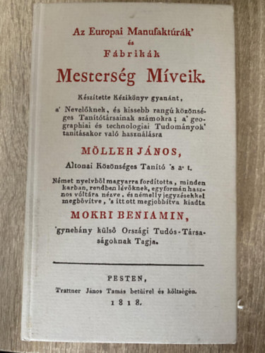 Mller Jnos, Szerk.: Dr. Kollin Ferenc, Ford.: Mokri Beniamin - Az Europai Manufaktrk' s Fbrikk Mestersg Mveik (Mokri Beniamin fordtsa - Reprint)