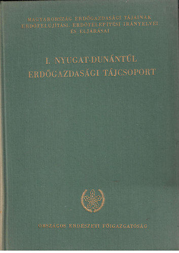 Danszky Istv�n (szerk.) - Magyarorsz�g erd�gazdas�gi t�jainak erd�fel�j�t�si, erd�telep�t�si ir�nyelvei �s elj�r�sai - I. Nyugat-dun�nt�l erd�gazdas�gi t�jcsoport