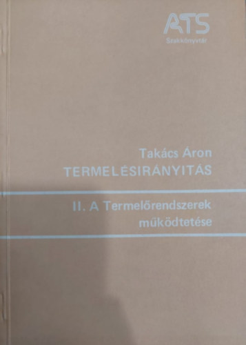 Takács Áron - Termelésirányítás II. A Termelőrendszerek működtetése