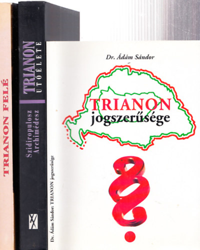 Dr. dm Sndor, Szidiropulosz Archimdesz, Litvn Gyrgy - 3 db. Trianonnal kapcsolatos ktet: Trianon jogszersge + Trianon utlete + Trianon fel