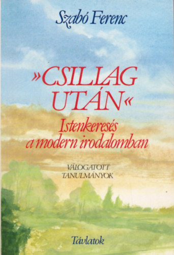 Szab Ferenc - Csillag utn - Istenkeress a modern irodalomban