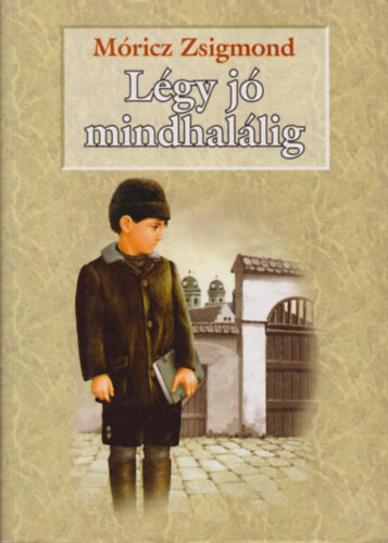 Móricz Zsigmond - Légy jó mindhalálig