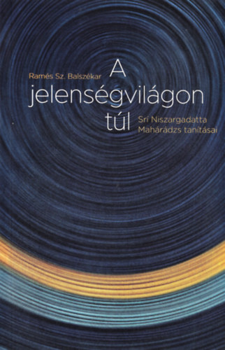 Ram�s Sz. Balsz�kar - A jelens�gvil�gon t�l - Sr� Niszargadatta Mah�r�dzs tan�t�sai