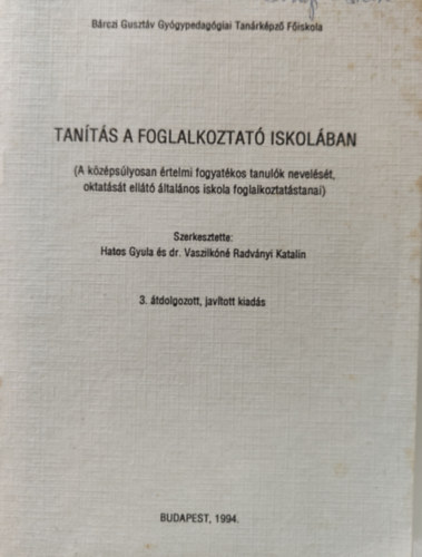 Hatos Gyula - Dr. Vaszilk�n� Radv�nyi Katalin (szerk.) - Tan�t�s a foglalkoztat� iskol�ban (A k�z�ps�lyosan �rtelmi fogyat�kos tanul�k nevel�s�t, oktat�s�t ell�t� �ltal�nos iskola foglalkoztat�stanai)