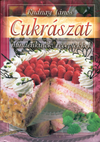 Rudnay Jnos - Cukrszat mindenkinek, receptekkel