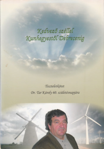Kedvező széllel Kunhegyestől Debrecenig - Tiszteletkötet Dr. Tar Károly 60. születésnapjára