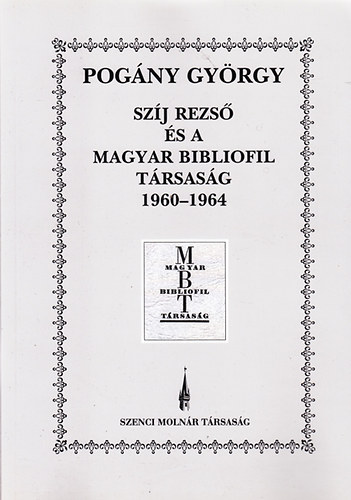 Pogány György (szerk.) - Szíj Rezső és a Magyar Bibliofil Társaság 1960-64