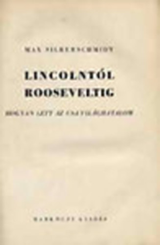 Max Silberschmidt - Lincolntl Rooseveltig - Hogyan lett az USA vilghatalom