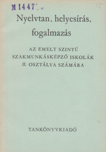 Magyar nyelvtan �s szerkeszt�stan - Az emelt szint� szakmunk�k�pz� iskol�k III. oszt�lya sz�m�ra