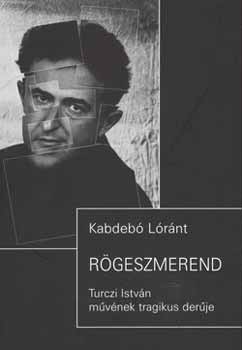 Kabdeb Lrnt - Rgeszmerend - Turczi Istvn mvnek tragikus derje