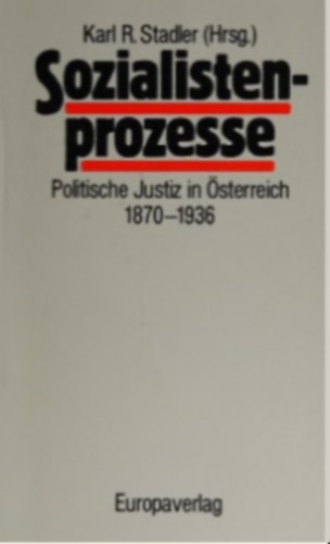 Karl R. Stadler - Sozilaistenprozesse (Politische Justiz in �sterreich 1870-1936)