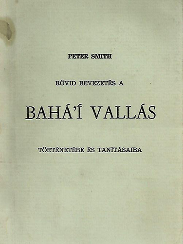 Peter Smith - Rövid bevezetés a bahá'í vallás történetébe és tanításaiba