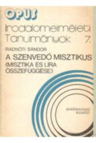 Radn�ti S�ndor - A szenved� misztikus - Irodalomelm�leti tanulm�nyok 7. (Opus)