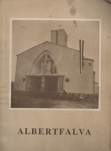 Virt L�szl� (szerk.) - Albertfalva - Eml�kk�nyv a Szent Mih�ly r�mai katolikus pl�b�niatemplom szentel�s�nek �tven�ves jubileum�ra 1941-1991